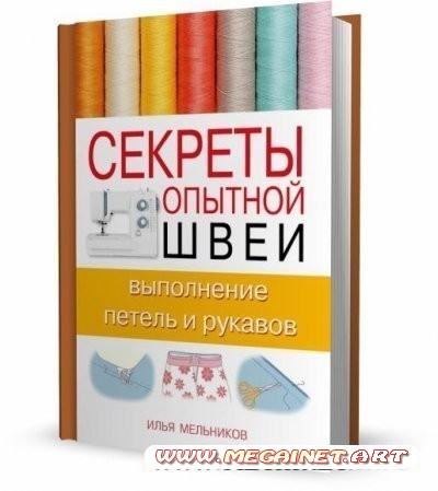 Секреты опытной швеи - Выполнение петель и рукавов ( Илья Мельников / 2012 )