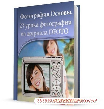 Фотография. Основы. 23 урока фотографии из журнала DFOTO